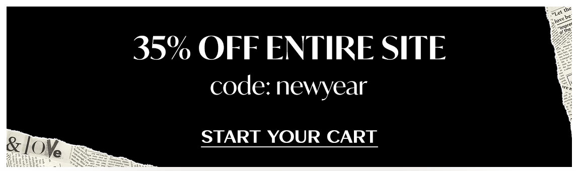 35% OFF ENTIRE SITE code: newyear START YOUR CART 