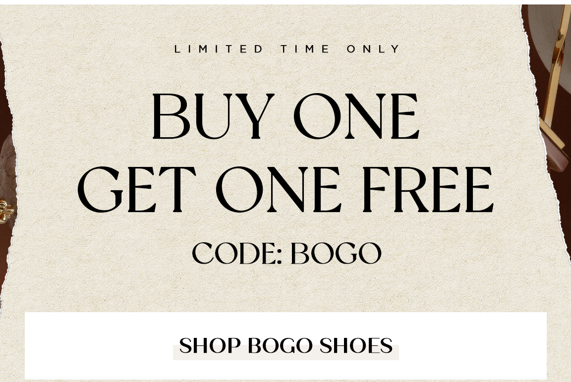 LIMITED TIME ONLY BUY ONE GET ONE FREE CODE: BOGO SHOP BOGO SHOES 