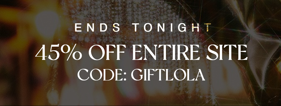 ENDS TONIGHT 45% OFF ENTIRE SITE CODE: GIFTLOLA 