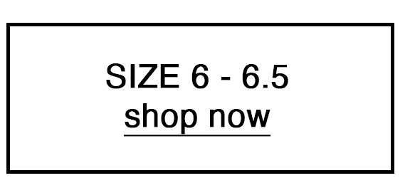 SIZE 6 - 6.5 shop now 