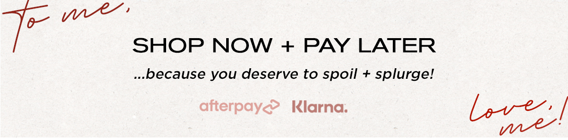  SHOP NOW PAY LATER ...because you deserve to spoil splurge! Klarna. W' et 