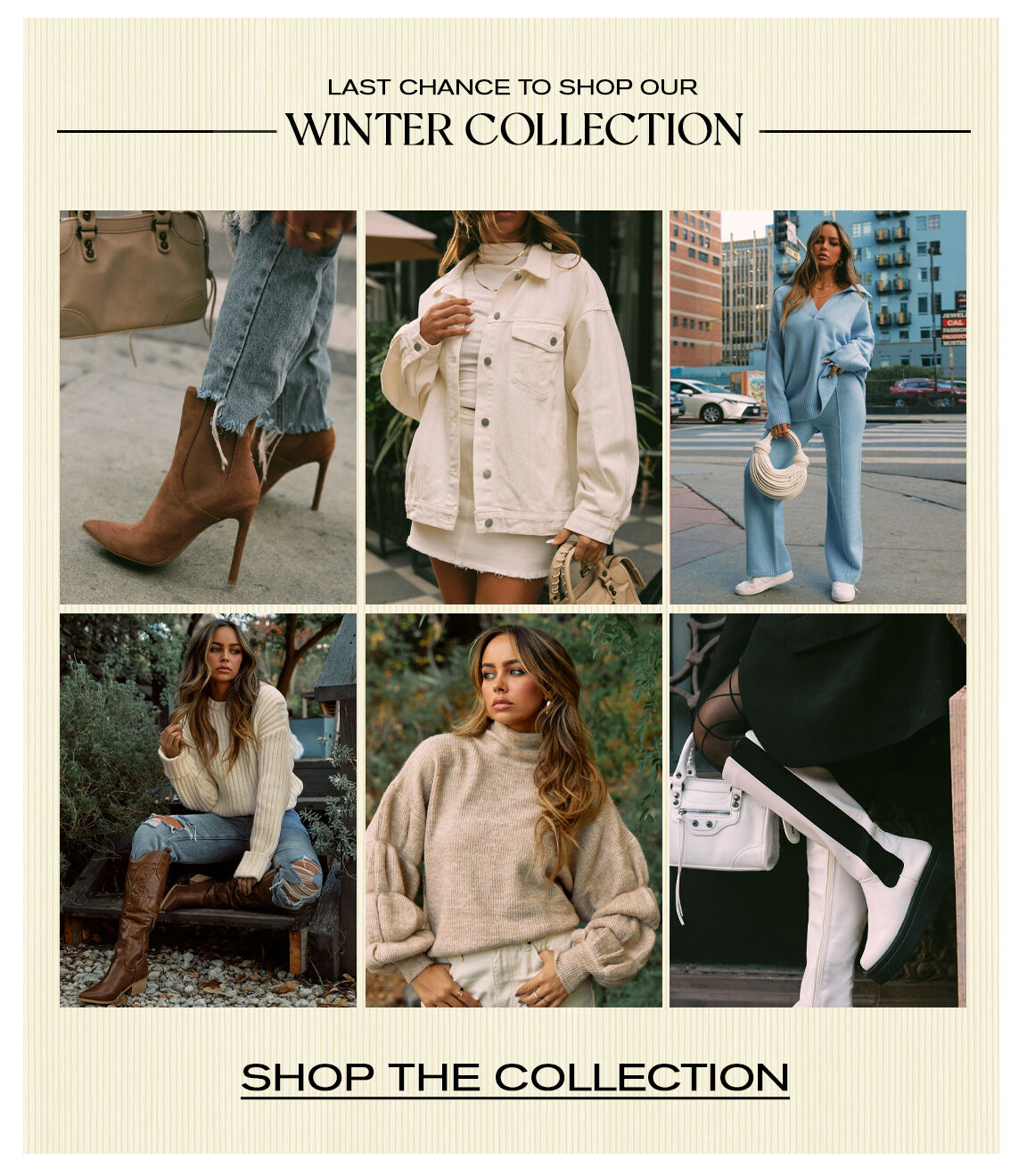 LAST CHANCE TO SHOP OUR WINTER COLLECTION SHOP THE COLLECTION 