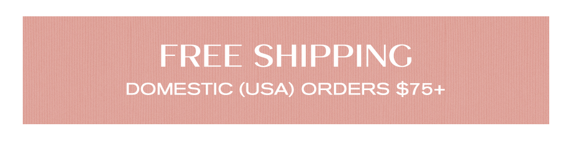 FREE SHIPPING DOMESTIC USA ORDERS $75 